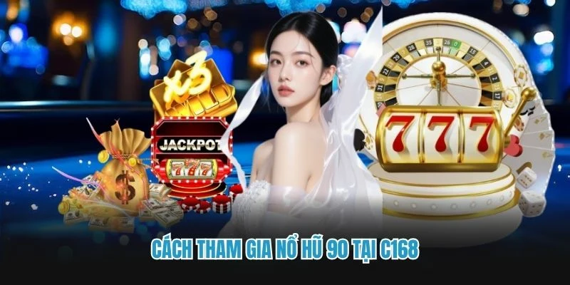 Cách tham gia Nổ hũ 90 tại C168