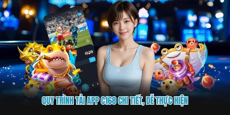 Quy trình tải app C168 chi tiết, dễ thực hiện